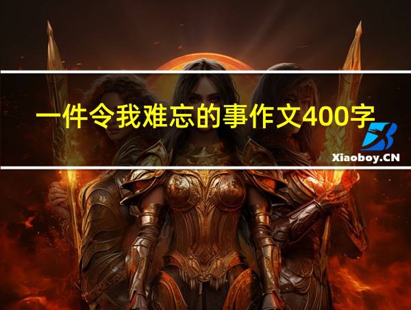 一件令我难忘的事作文400字五年级的相关图片