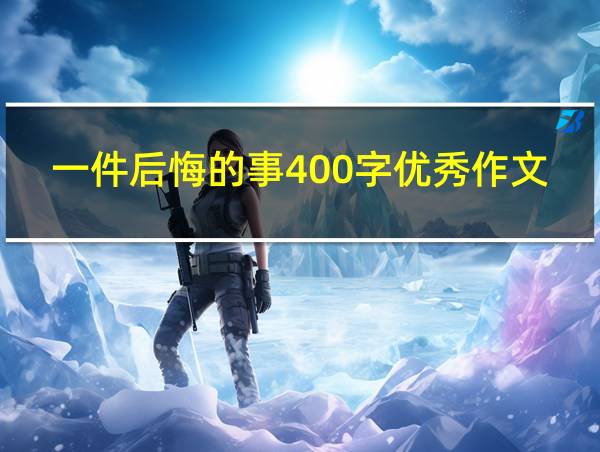 一件后悔的事400字优秀作文的相关图片