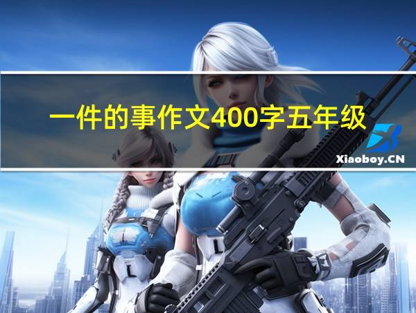 一件的事作文400字五年级的相关图片