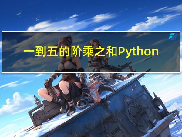 一到五的阶乘之和Python的相关图片