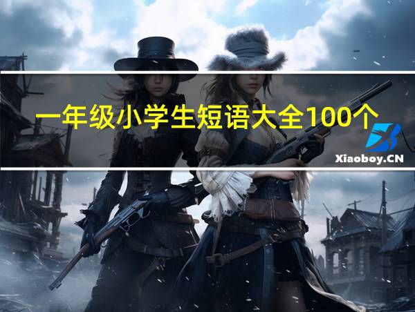 一年级小学生短语大全100个的相关图片