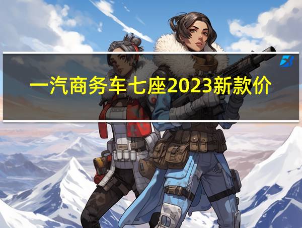 一汽商务车七座2023新款价格的相关图片