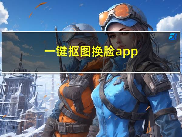 一键抠图换脸app的相关图片