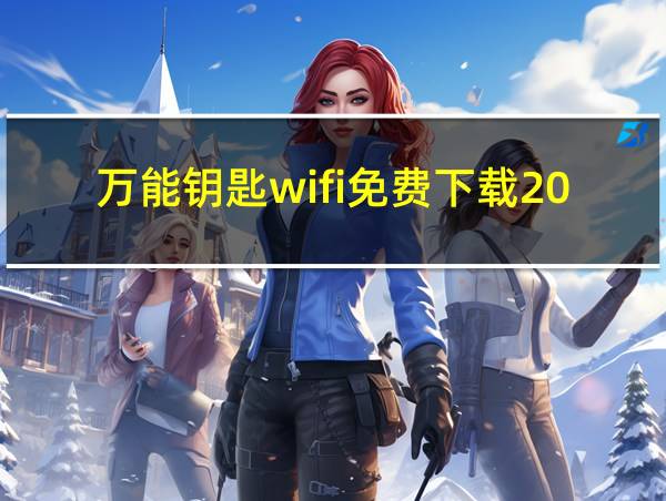 万能钥匙wifi免费下载2024的相关图片