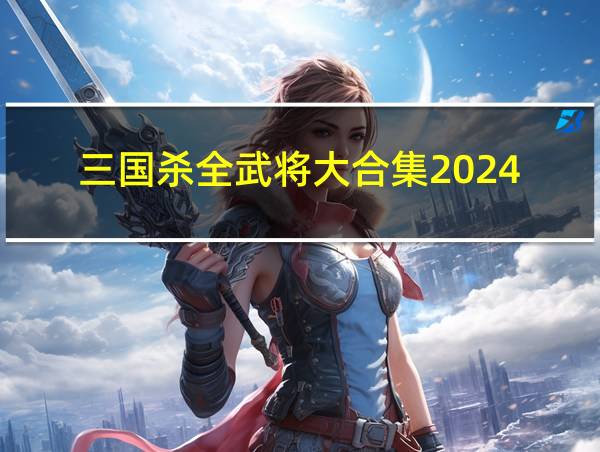 三国杀全武将大合集2024的相关图片