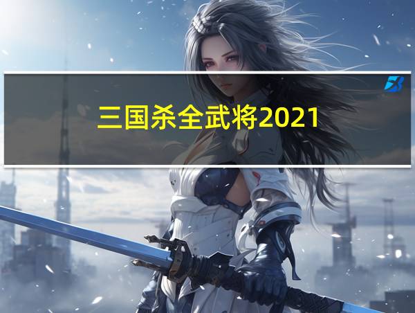 三国杀全武将2021的相关图片