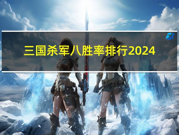 三国杀军八胜率排行2024的相关图片