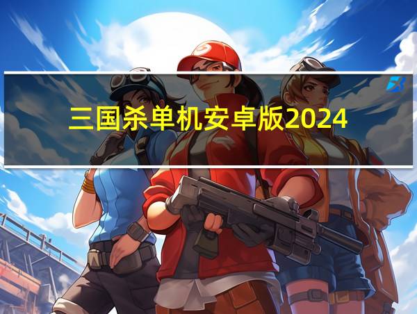 三国杀单机安卓版2024的相关图片