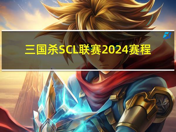 三国杀SCL联赛2024赛程的相关图片