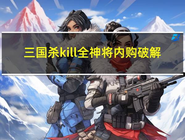 三国杀kill全神将内购破解版的相关图片