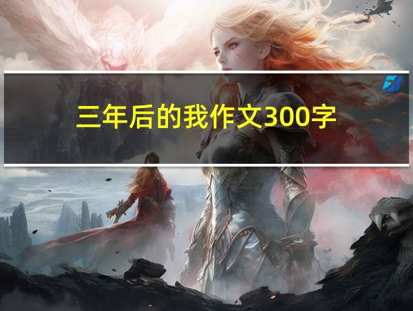 三年后的我作文300字的相关图片