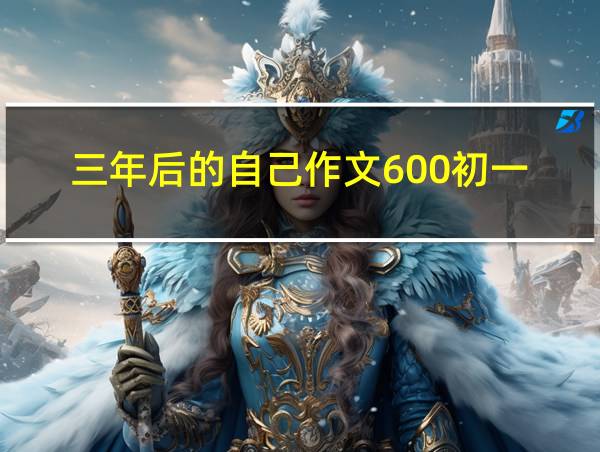 三年后的自己作文600初一的相关图片