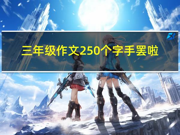 三年级作文250个字手罢啦的相关图片