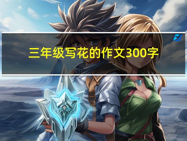 三年级写花的作文300字的相关图片