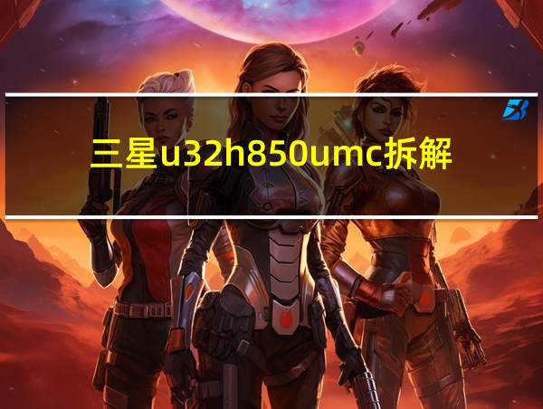 三星u32h850umc拆解的相关图片