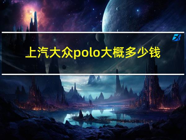 上汽大众polo大概多少钱的相关图片