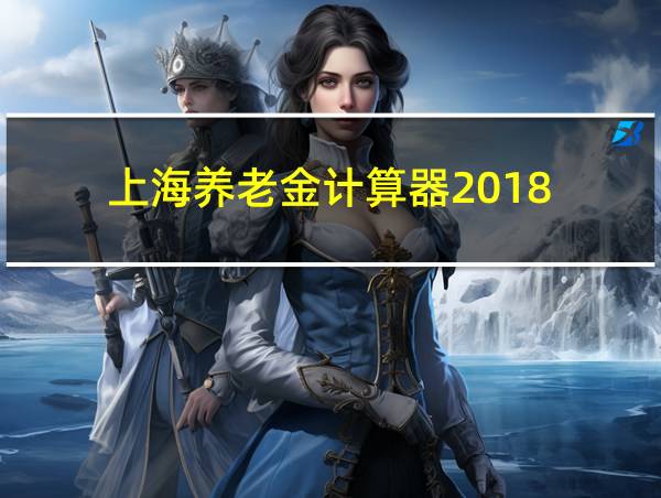 上海养老金计算器2018的相关图片