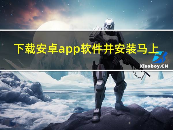 下载安卓app软件并安装马上行动的相关图片