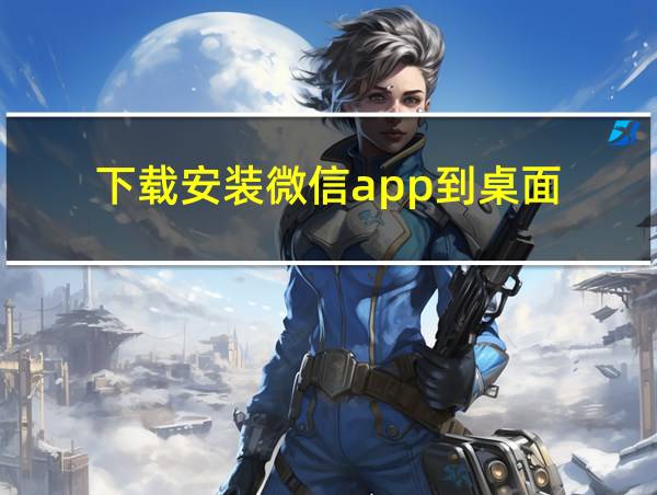 下载安装微信app到桌面的相关图片