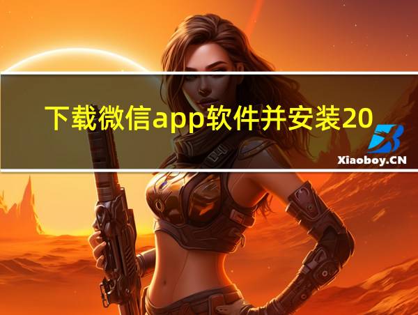 下载微信app软件并安装2019的相关图片