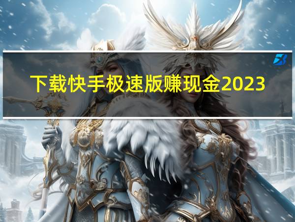 下载快手极速版赚现金2023的相关图片