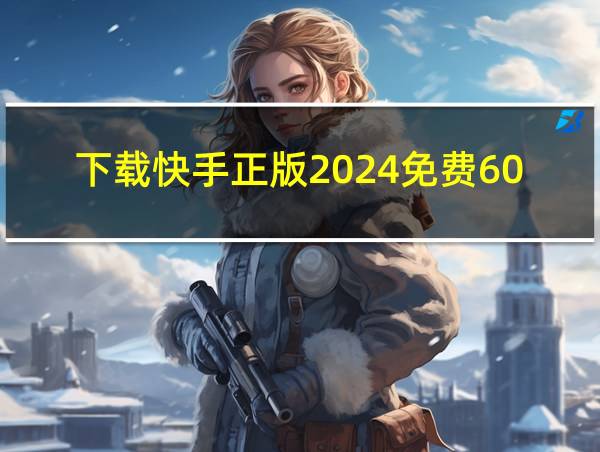 下载快手正版2024免费6012的相关图片