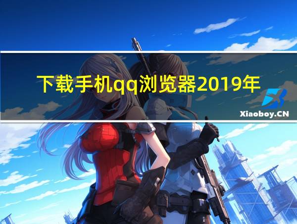 下载手机qq浏览器2019年官方正版的相关图片