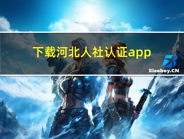 下载河北人社认证app的相关图片