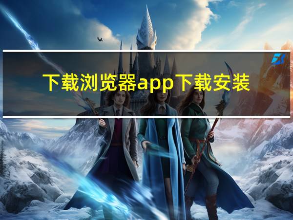 下载浏览器app下载安装的相关图片