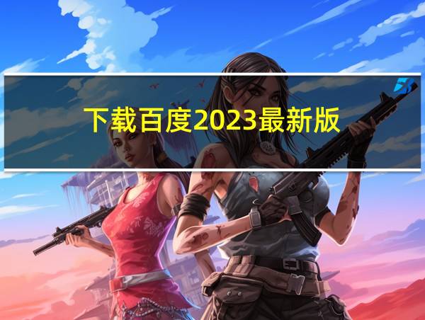 下载百度2023最新版的相关图片