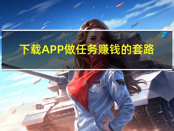 下载APP做任务赚钱的套路的相关图片