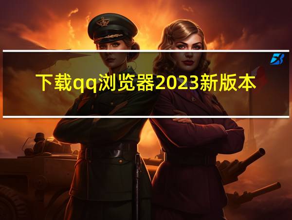 下载qq浏览器2023新版本安装的相关图片