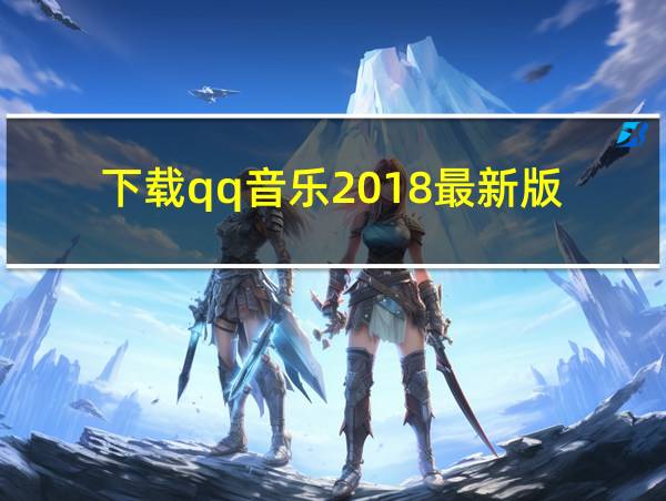 下载qq音乐2018最新版的相关图片