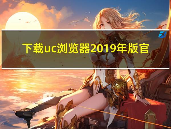 下载uc浏览器2019年版官网的相关图片