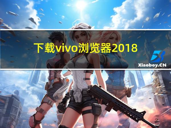 下载vivo浏览器2018的相关图片