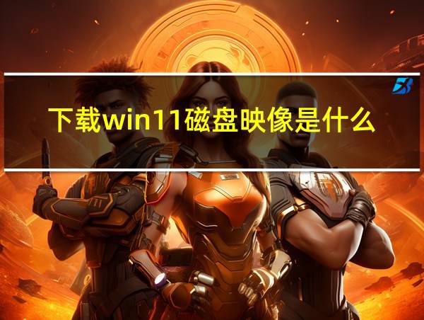 下载win11磁盘映像是什么的相关图片