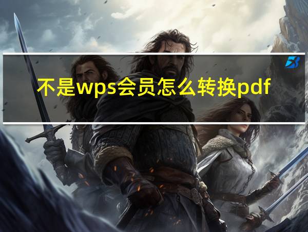 不是wps会员怎么转换pdf的相关图片