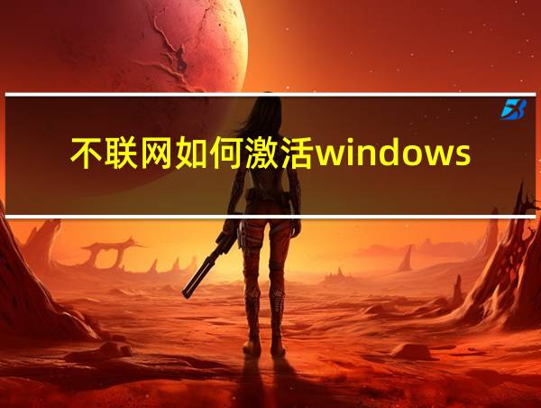 不联网如何激活windows10的相关图片