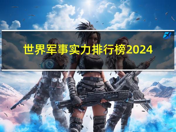 世界军事实力排行榜2024的相关图片