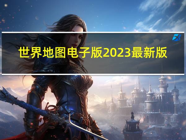 世界地图电子版2023最新版的相关图片