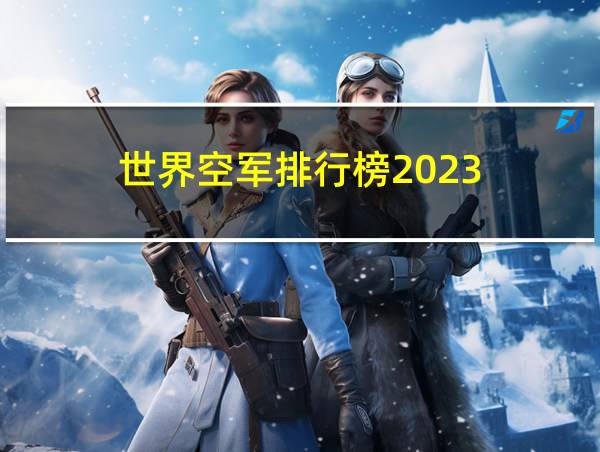 世界空军排行榜2023的相关图片