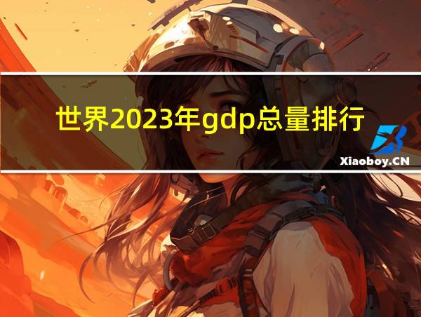 世界2023年gdp总量排行榜的相关图片