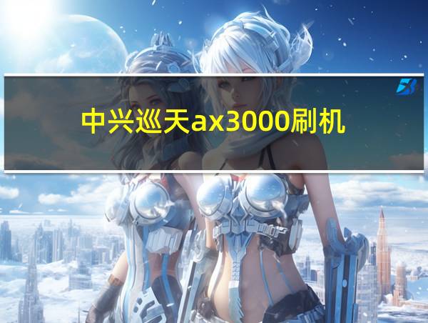 中兴巡天ax3000刷机的相关图片