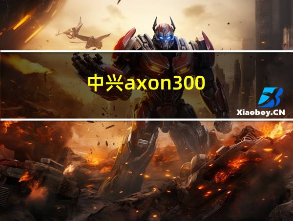 中兴axon300的相关图片