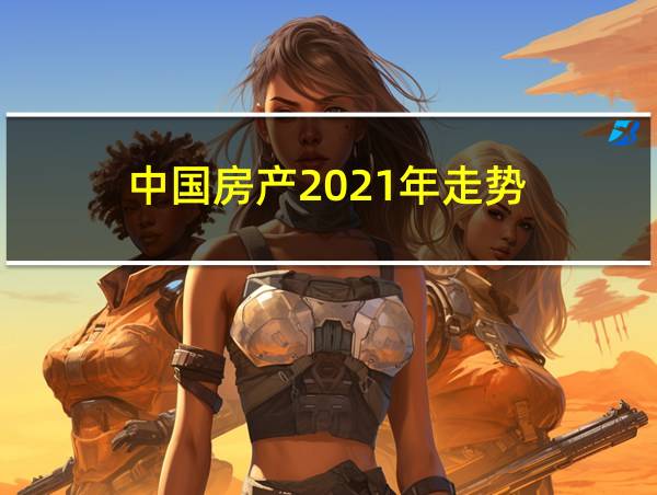 中国房产2021年走势的相关图片