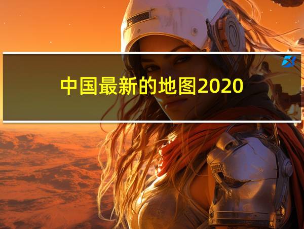 中国最新的地图2020的相关图片