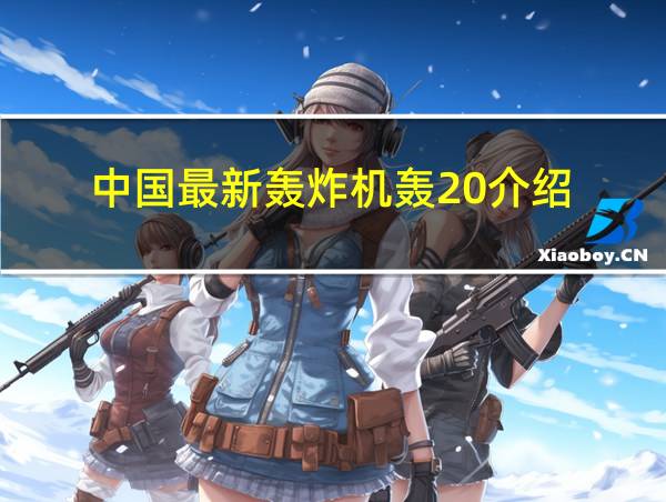 中国最新轰炸机轰20介绍的相关图片