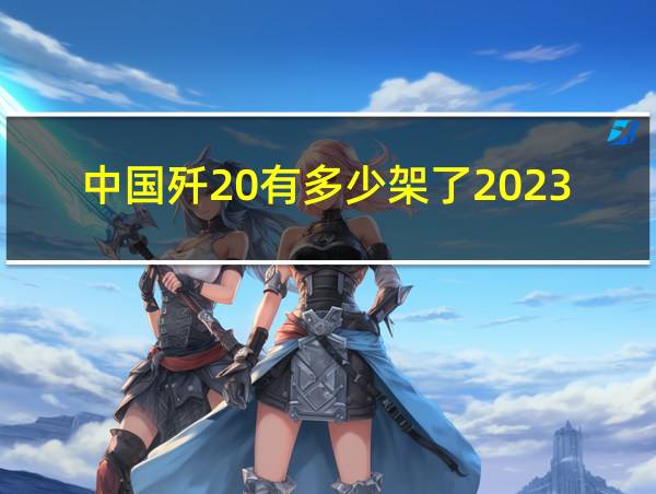 中国歼20有多少架了2023的相关图片