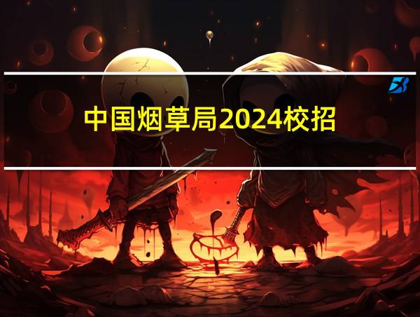 中国烟草局2024校招的相关图片