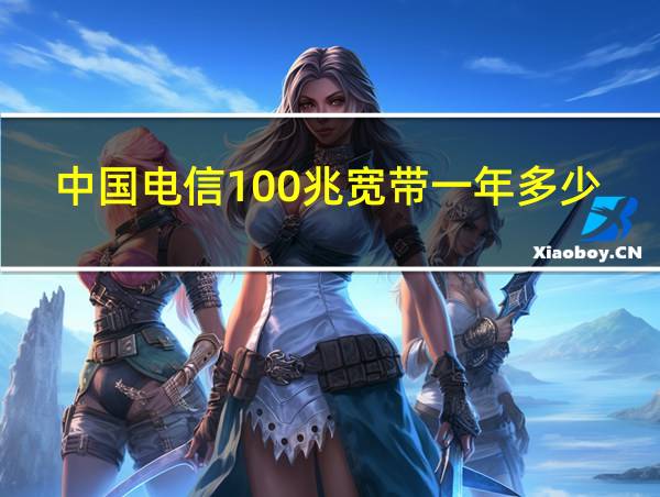 中国电信100兆宽带一年多少钱的相关图片